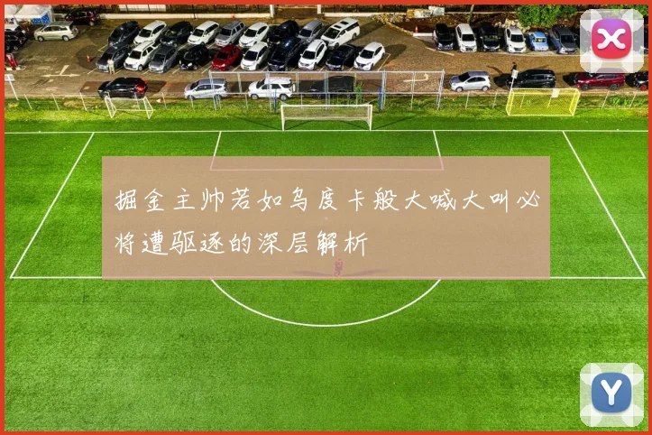 掘金主帅若如乌度卡般大喊大叫必将遭驱逐的深层解析
